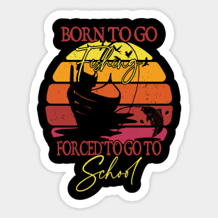 Born To Go Fishing Forced To Go To School Sticker